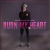 About burn my heart Song