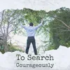 About To Search Courageously Song