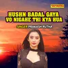 Husn Badal Gaya Vo Nigahe Thi Kya Hua