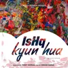 About Ishq Kyun Hua Song