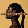 No Le Pegue a la Negra