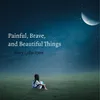Painful, Brave, and Beautiful Things