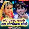 About Tore Putla Banake Hum Jarahiau Chhaudi Song