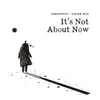 About It’s Not About Now Song