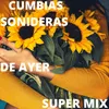 About Super Mix Cumbias Sonideras De Ayer Song