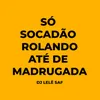 About Só Socadão Rolando Até de Madrugada Song