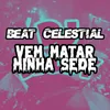 BEAT CELESTIAL VEM MATAR MINHA SEDE