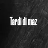 Tardi di maz