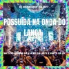 About POSSUÍDA NA ONDA DO LANÇA Song