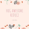 Hug Awesome Reduce