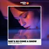 About She's so Come a Show Song