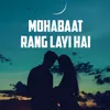 About Mohabbat Rang Layi Hai Song