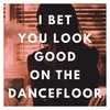 I Bet You Look Good On The Dance Floor