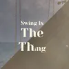 Swing Is The Thing