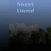 Sweet Uttered