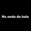 About Na Onda da Bala Song