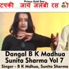 Dangal B k Madhua Sunita Sharma Vol 7 Hindi Song