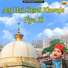 About Aaj Hai Shadi Khwaja Piya Ki Islamic Song