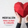 Meditación para Calmar el Corazón