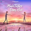 About Main Tujhse Door hun Song