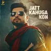 Jatt Kahuga Kon