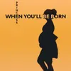 About When You'll Be Born Song