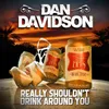 About Really Shouldn't Drink Around You Song