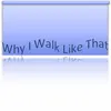 Why I Walk Like That