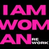 About I Am Woman (Rework) Song