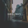 About Iubiti Frati Song