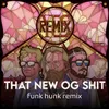 That New OG Shit (Funk Hunk Remix)