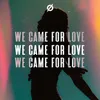 About We Came for Love Song
