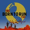 About I Was Born to Run Too Song