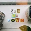 About See Me Down Song