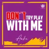 About Dont Try Play with Me Song