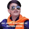 About Aa Jaiyo Khatana Ke Song
