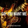 About Say You Want Me Song