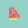 About Bad Bad Mood Song