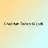 Chal Hatt Bahen Ki Lodi