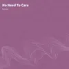 About No Need To Care Song