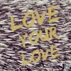 Love Your Love