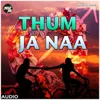 About Thum Ja Naa Song