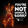 You're Not Worth A Sorry