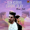 Sun Kuriye Lahore Di Ay