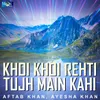 About Khoi Khoi Rehti Tujh Main Kahi Song