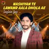 About Nashiyan Te Lawanr Aala Dhola Ae Song