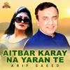 Aitbar Karay Na Yaran Te