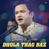 About Dhola Thag Baz Song