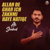 About Allah De Ghar Ich Zakhmi Haye Natiqe Song