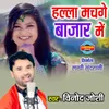 About Halla Machge Bazar Me Song